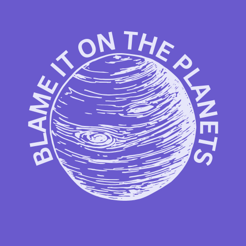 BLAME IT ON THE PLANETS